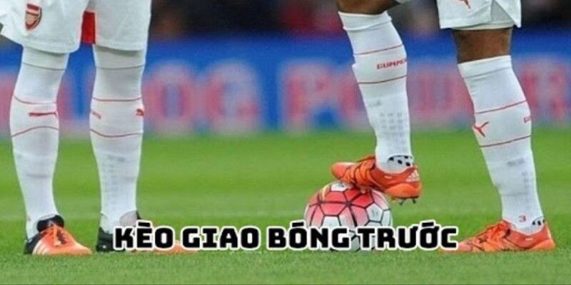 Kèo giao bóng trước là gì
