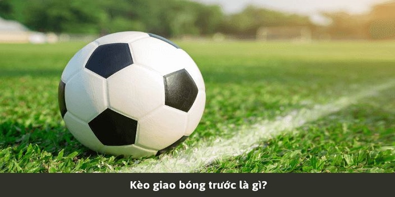 Lưu ý khi tham gia kèo giao bóng trước là gì